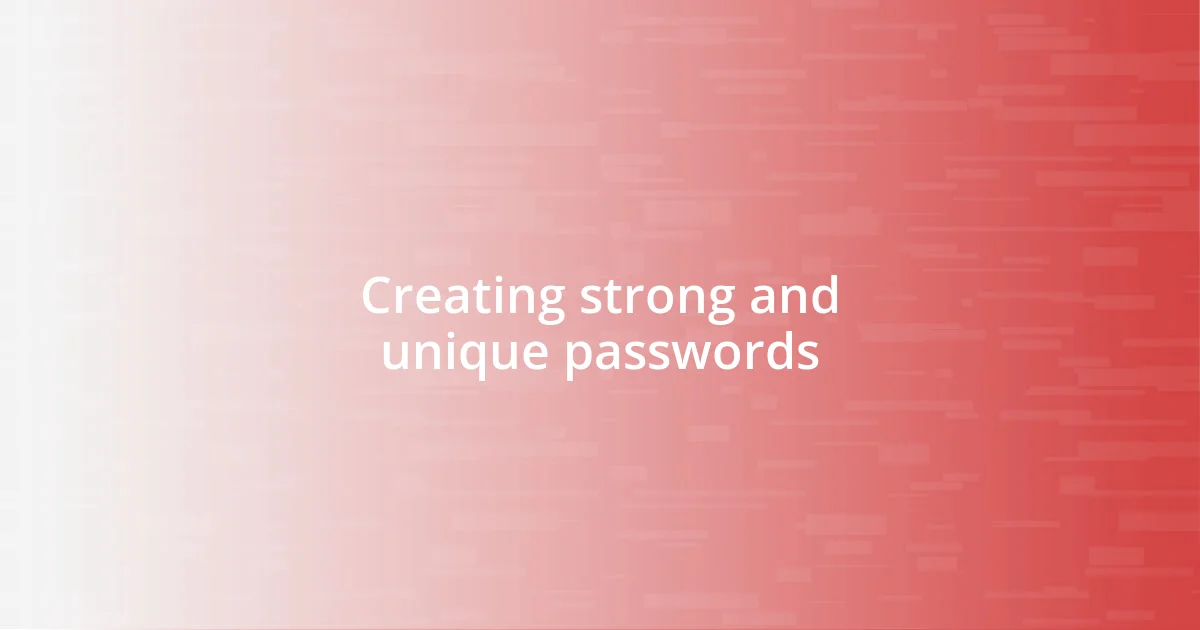 Creating strong and unique passwords