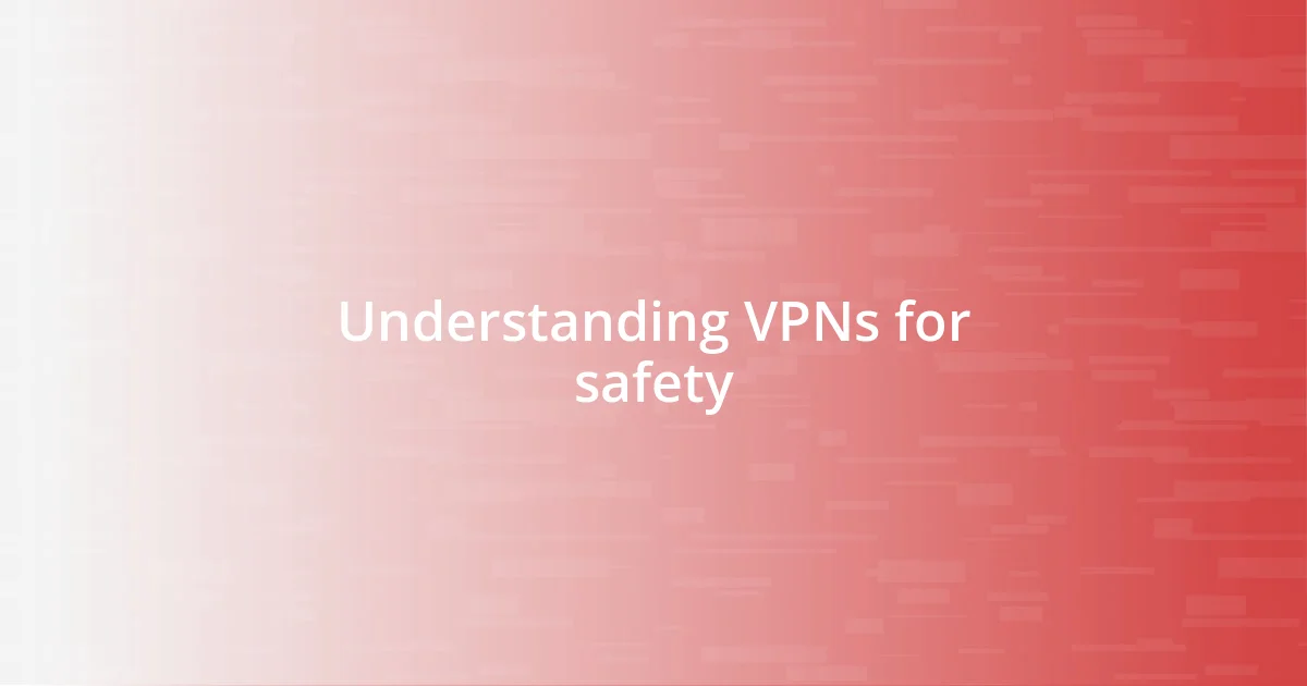 Understanding VPNs for safety