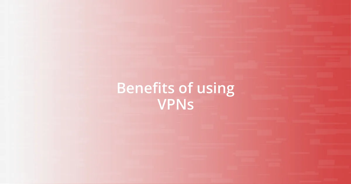 Benefits of using VPNs