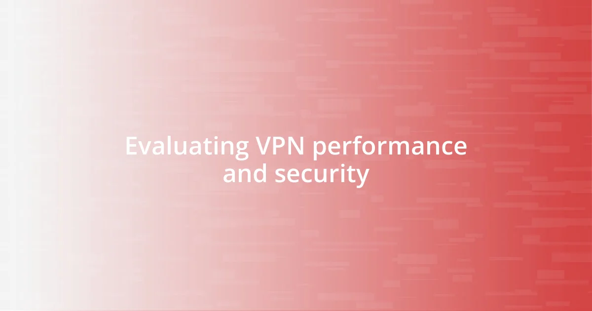 Evaluating VPN performance and security