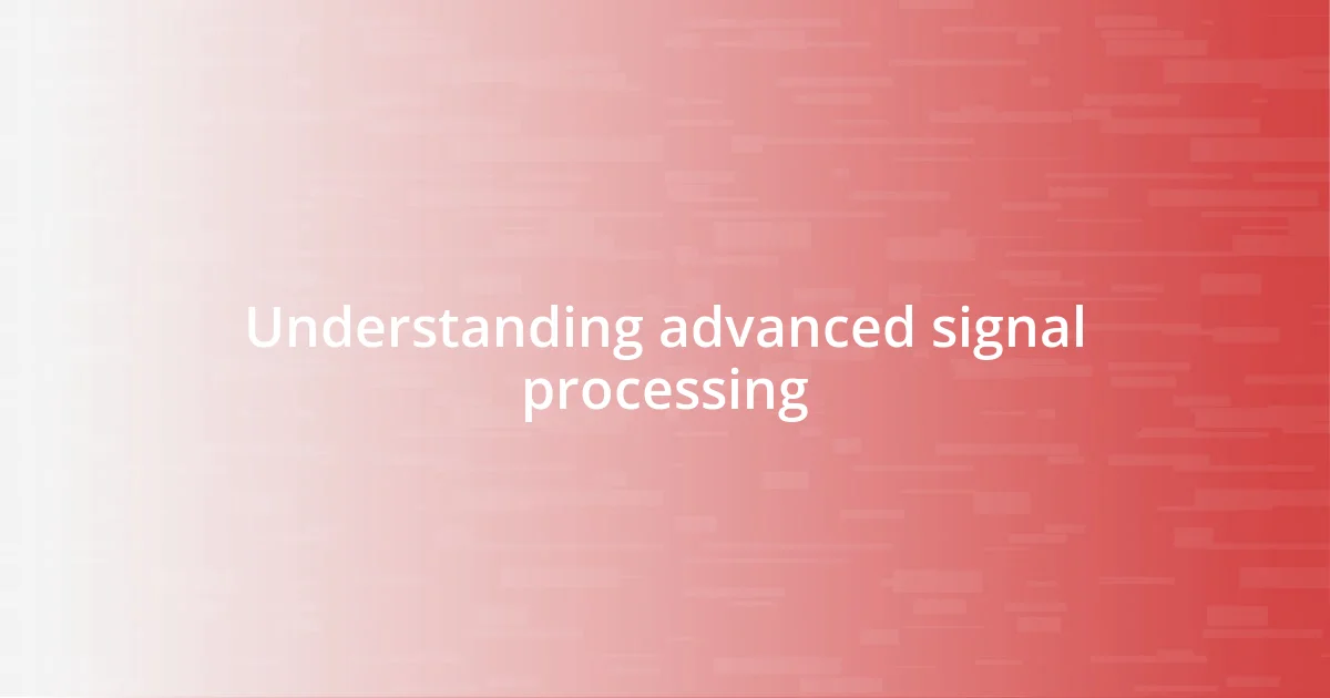 Understanding advanced signal processing