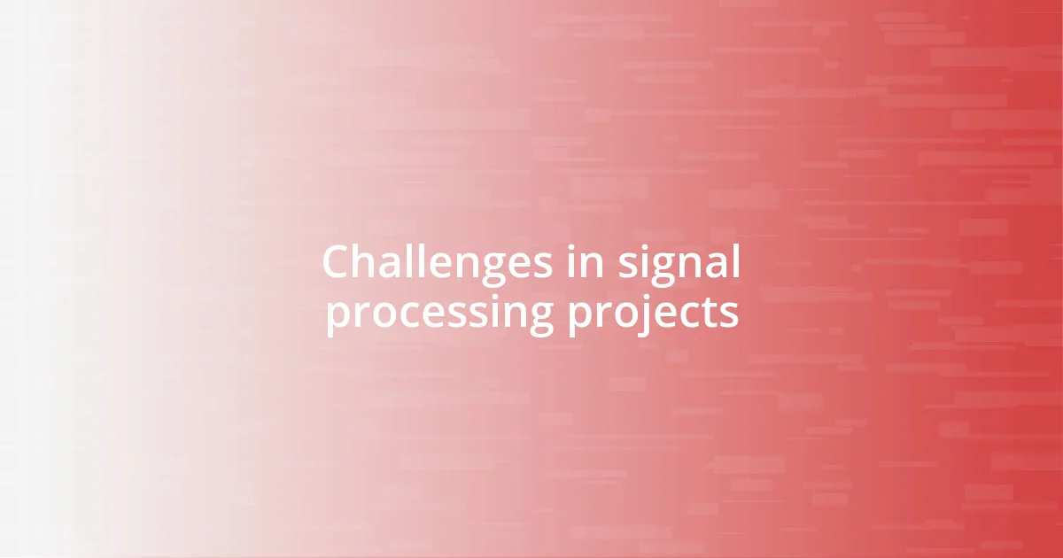 Challenges in signal processing projects