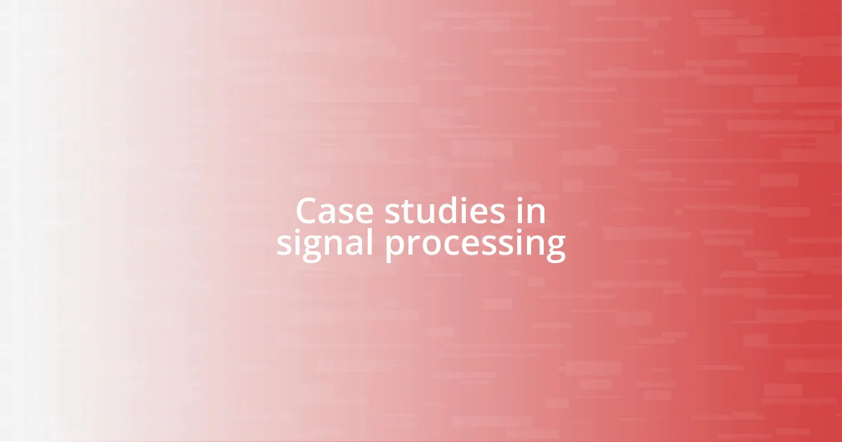 Case studies in signal processing