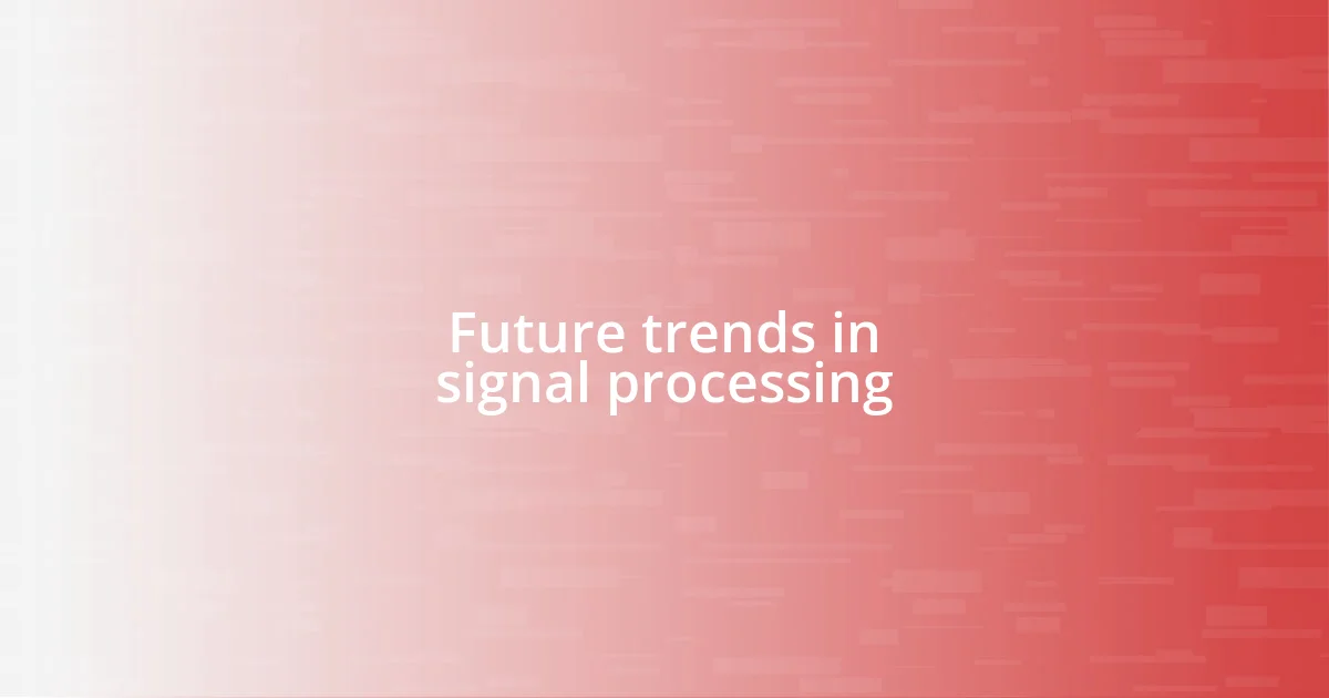 Future trends in signal processing