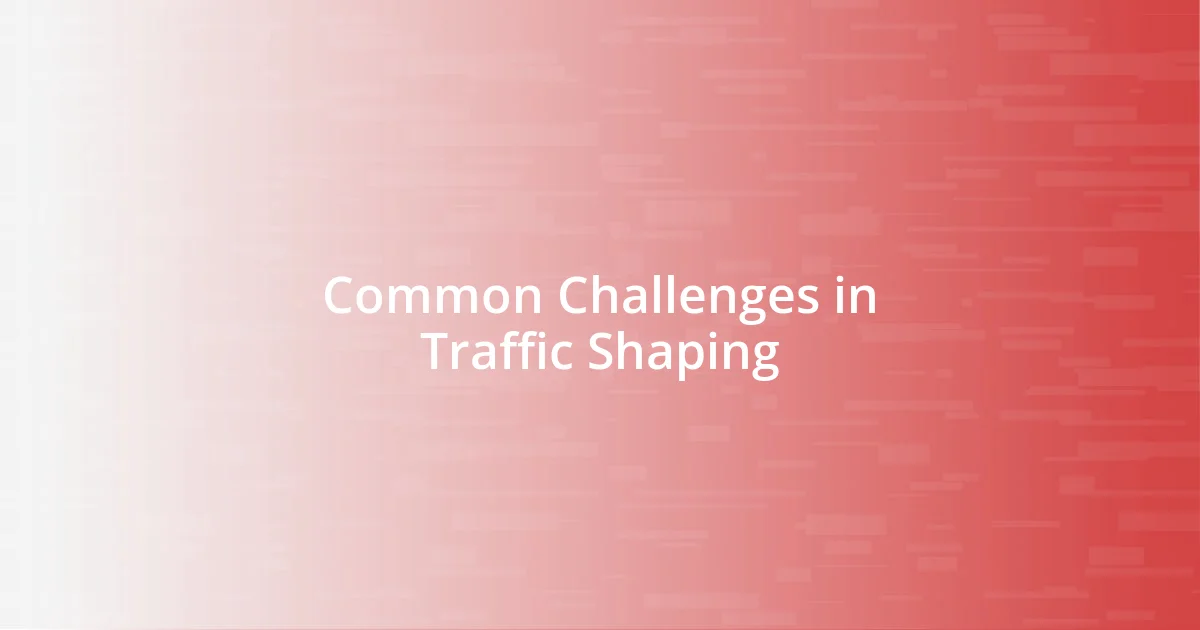 Common Challenges in Traffic Shaping