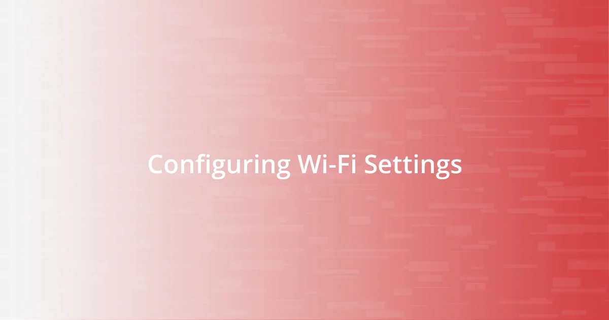 Configuring Wi-Fi Settings