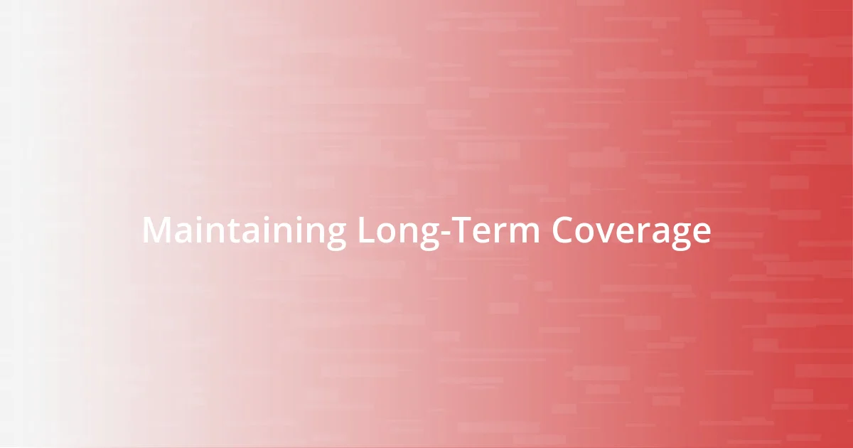 Maintaining Long-Term Coverage