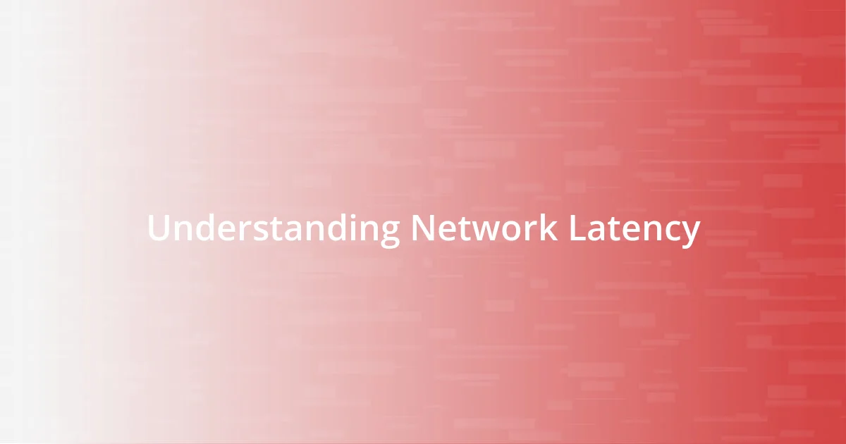 Understanding Network Latency