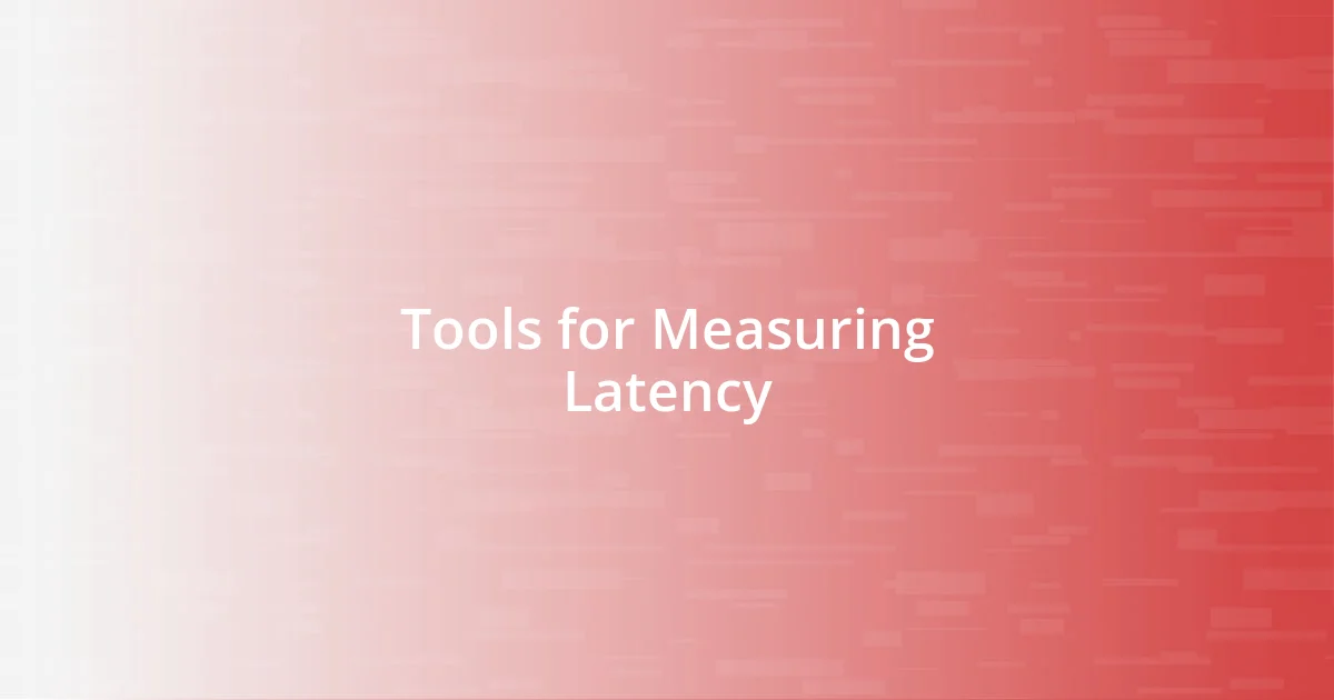 Tools for Measuring Latency