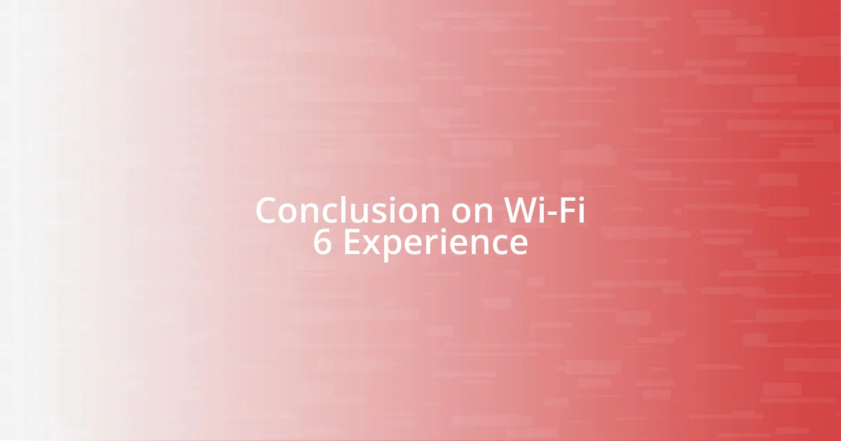 Conclusion on Wi-Fi 6 Experience