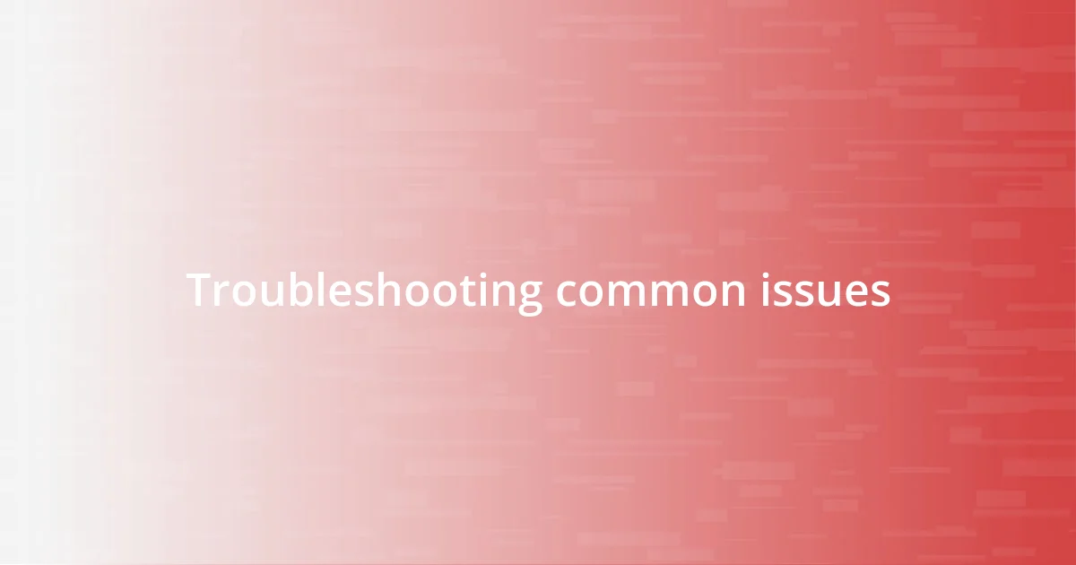 Troubleshooting common issues