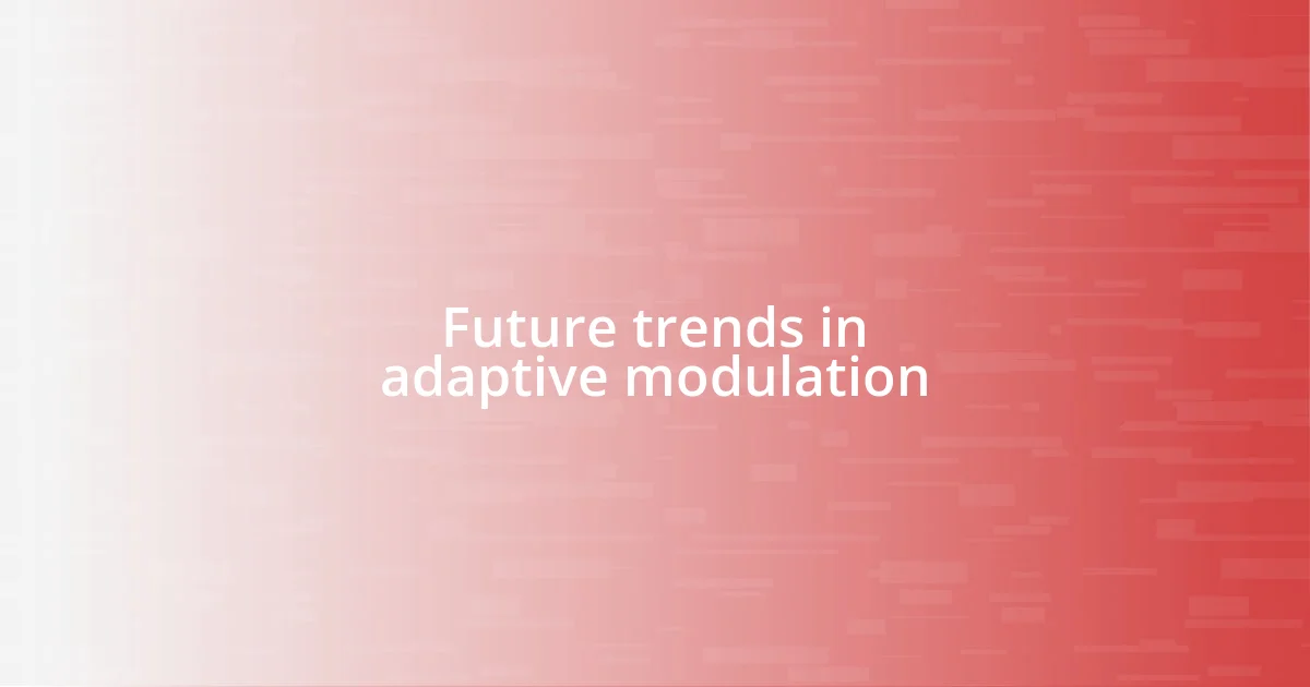 Future trends in adaptive modulation