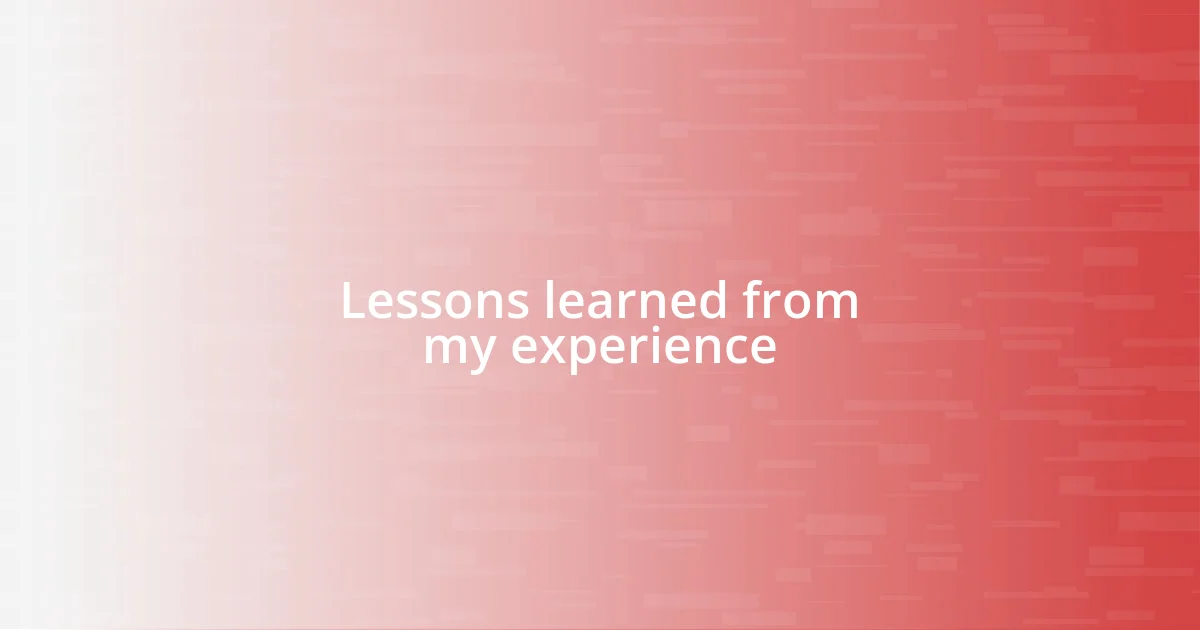 Lessons learned from my experience