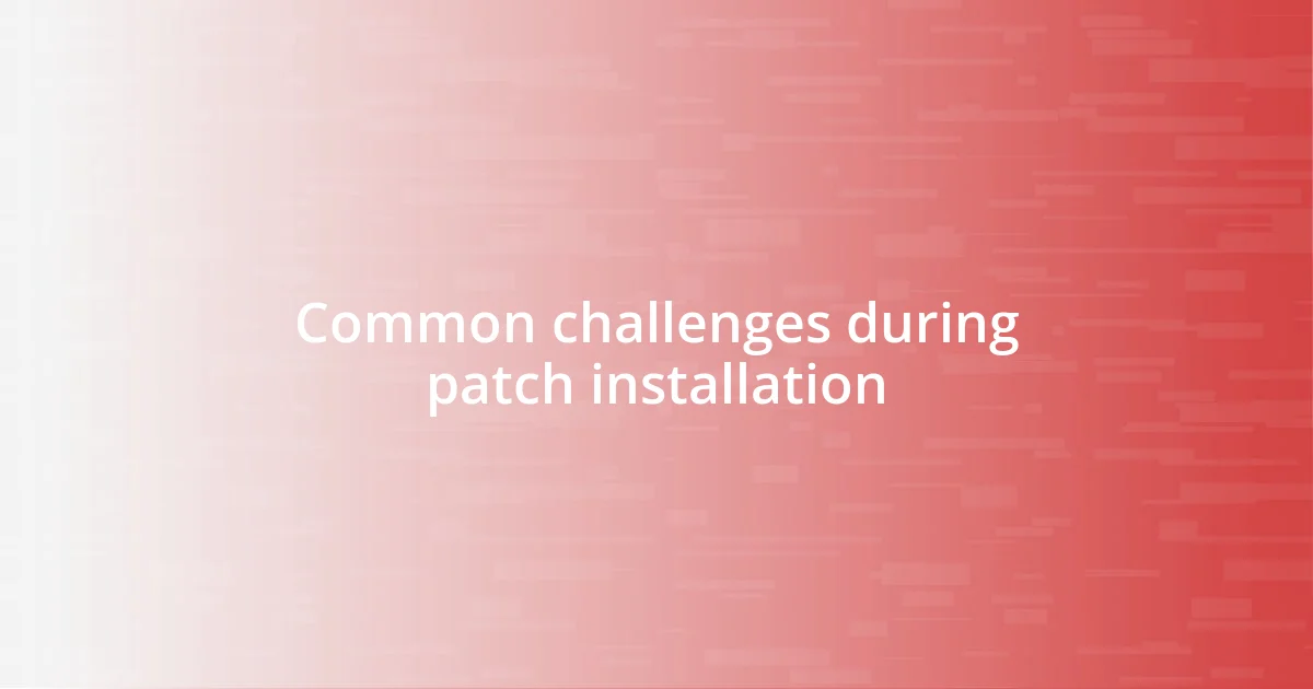 Common challenges during patch installation