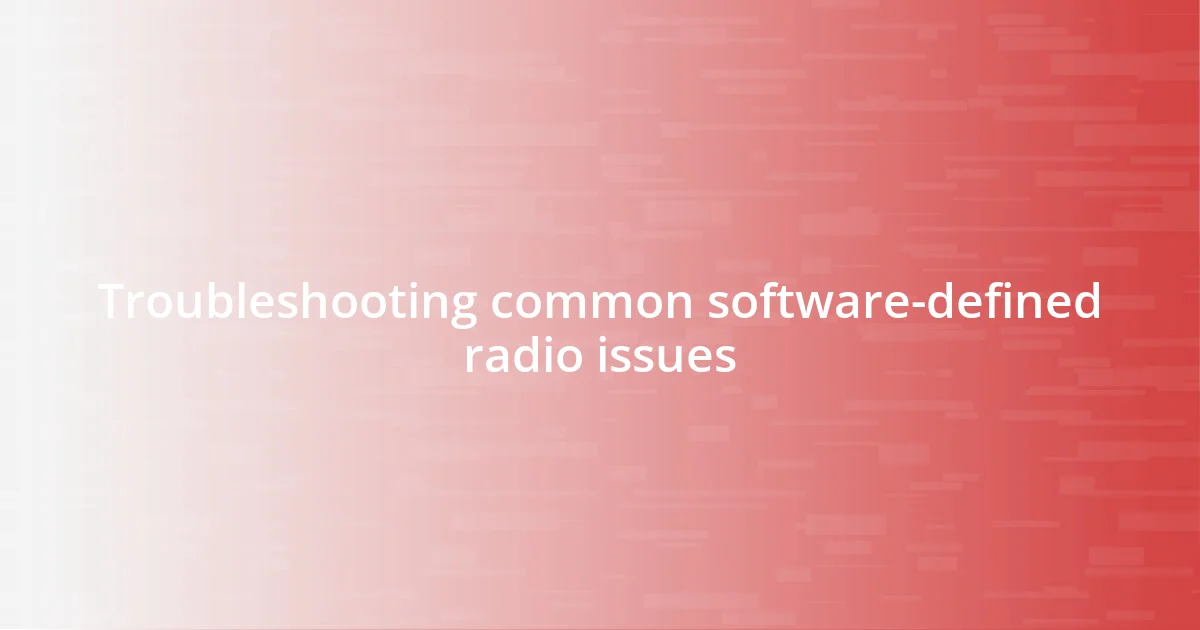 Troubleshooting common software-defined radio issues