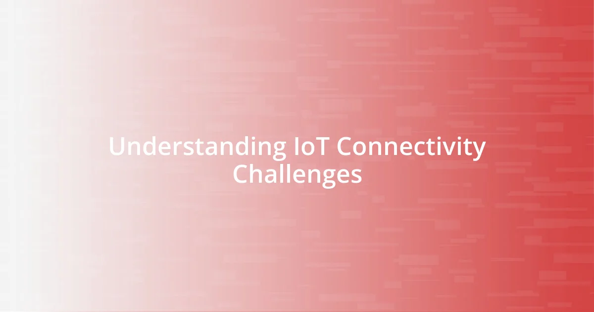 Understanding IoT Connectivity Challenges