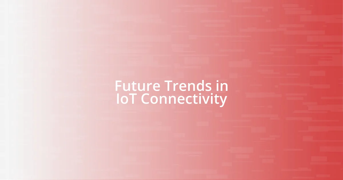 Future Trends in IoT Connectivity