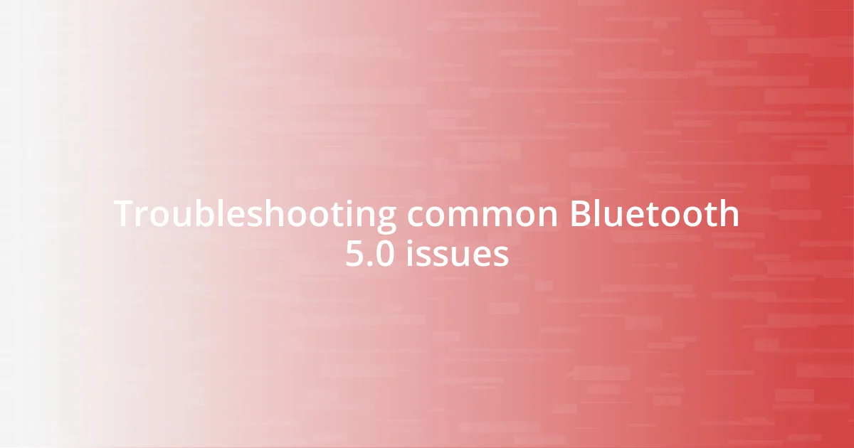 Troubleshooting common Bluetooth 5.0 issues