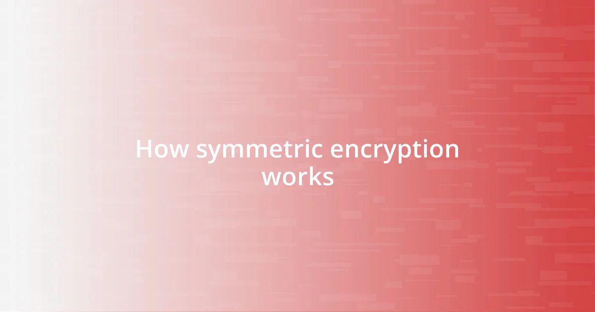 How symmetric encryption works