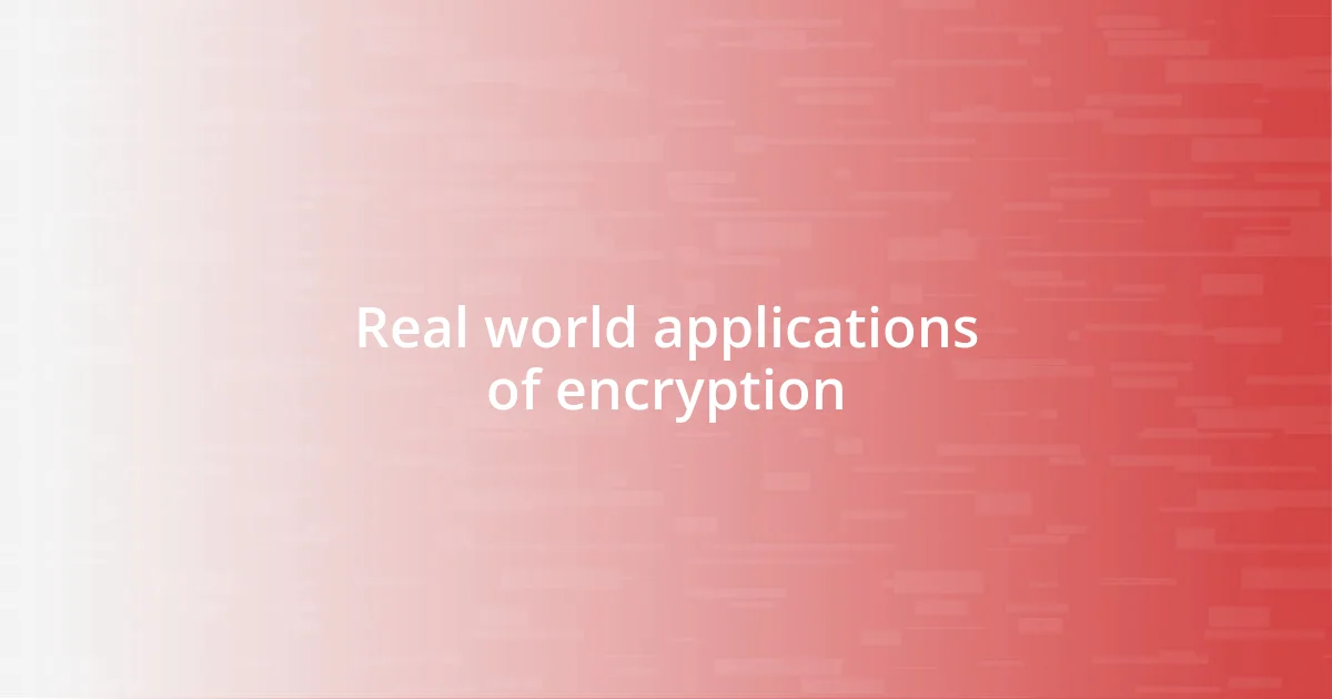 Real world applications of encryption