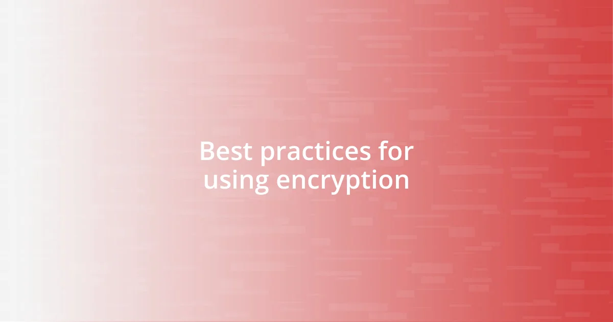 Best practices for using encryption