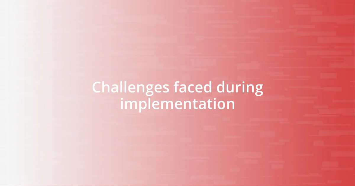 Challenges faced during implementation