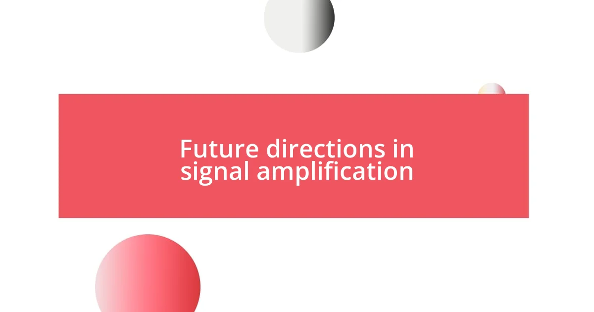 Future directions in signal amplification