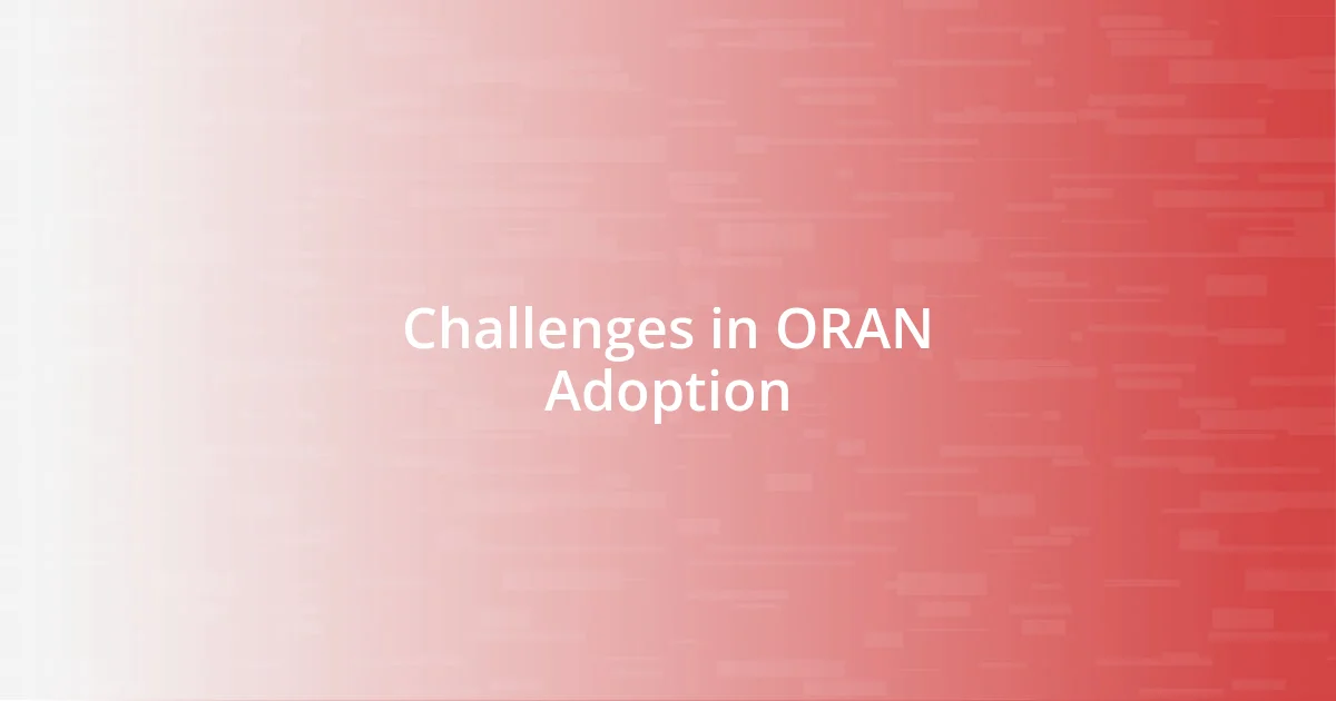 Challenges in ORAN Adoption