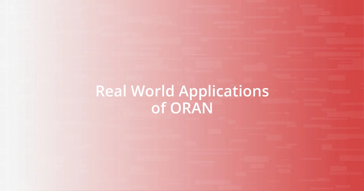 Real World Applications of ORAN