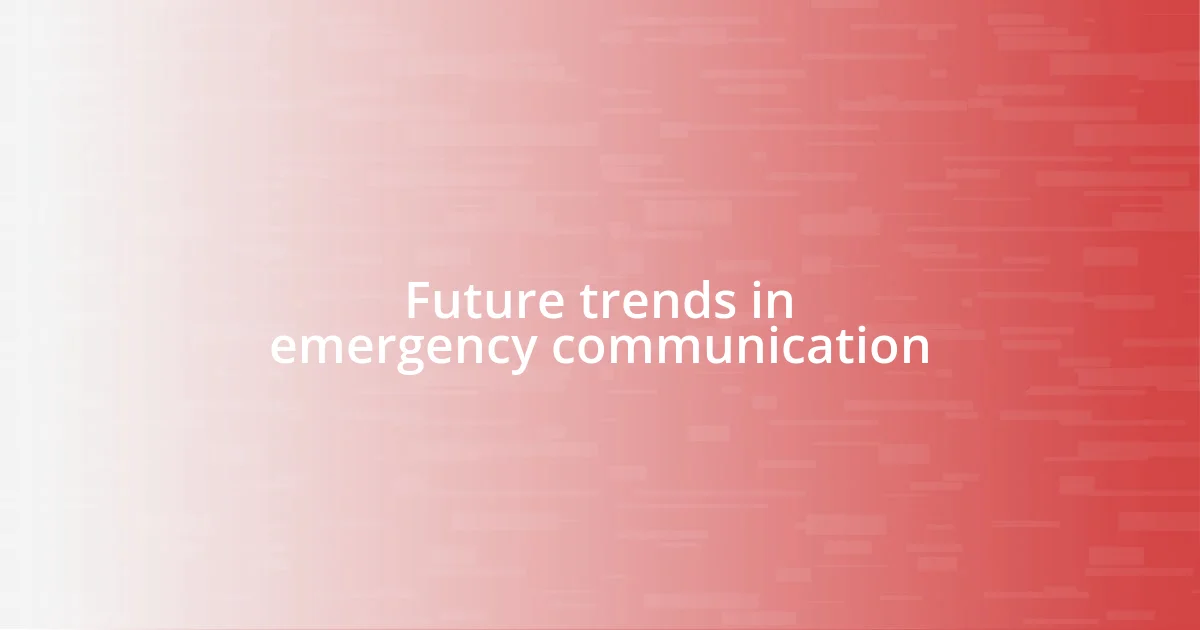 Future trends in emergency communication