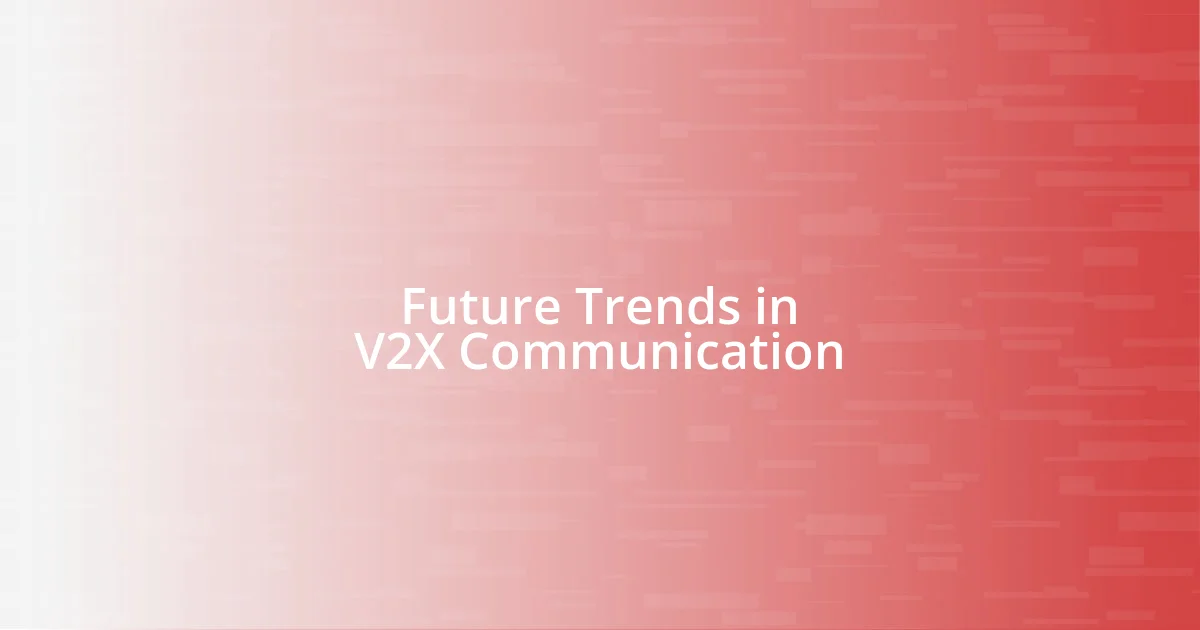 Future Trends in V2X Communication