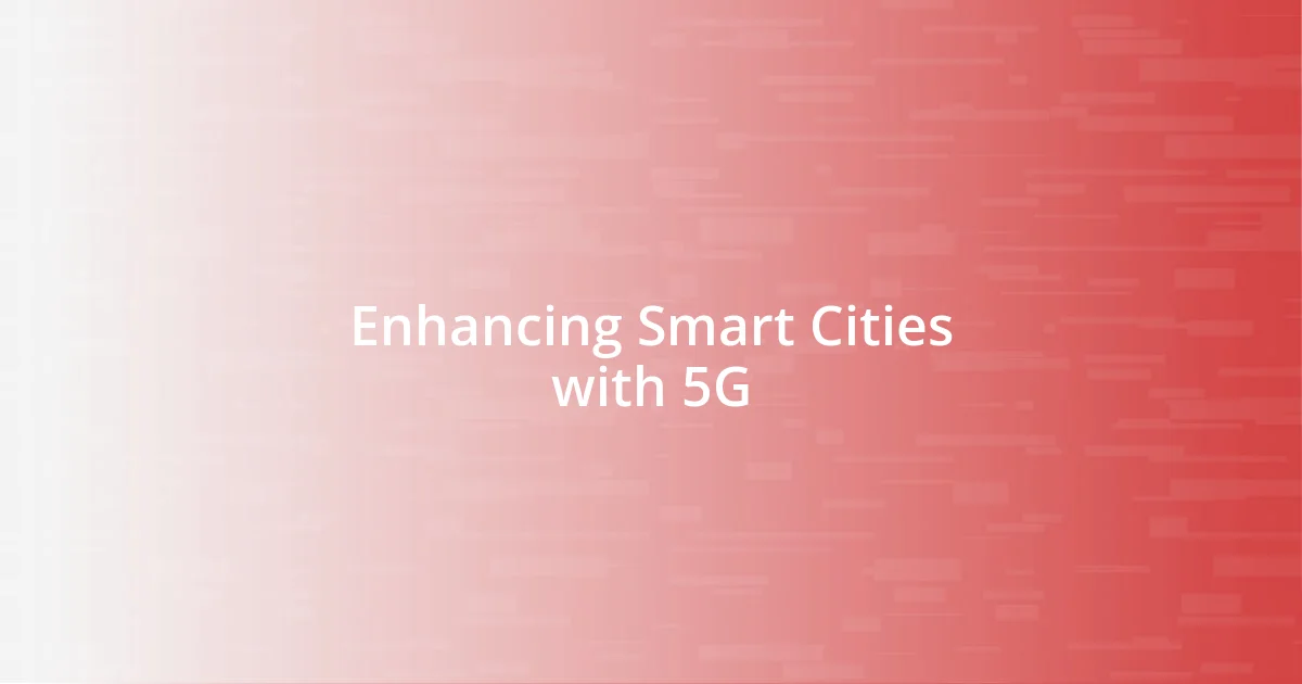 Enhancing Smart Cities with 5G