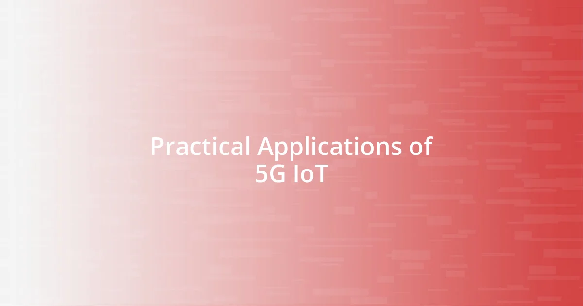 Practical Applications of 5G IoT