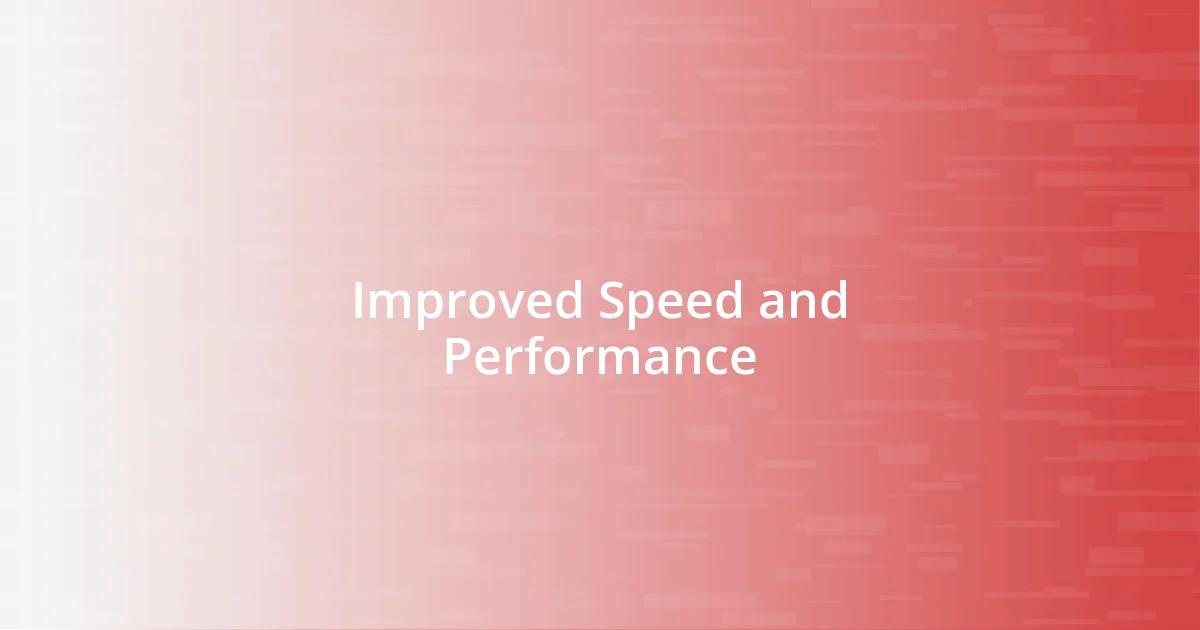 Improved Speed and Performance