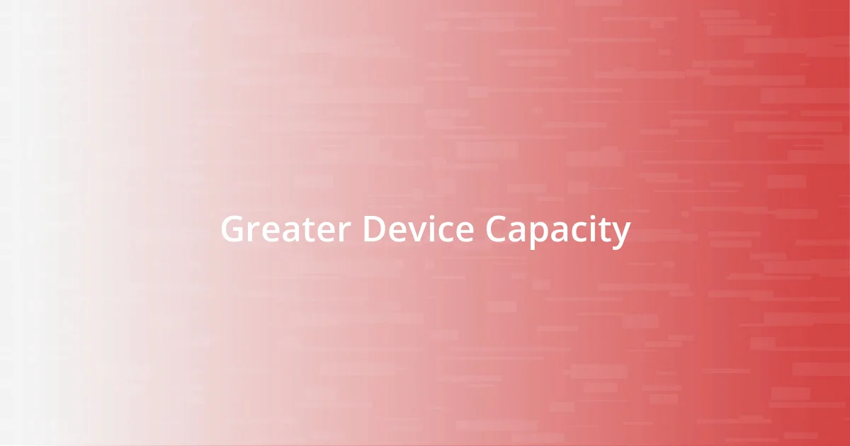 Greater Device Capacity