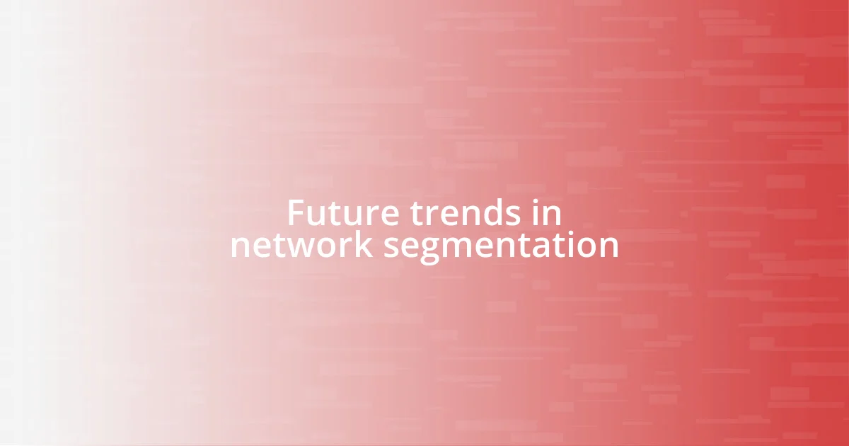 Future trends in network segmentation