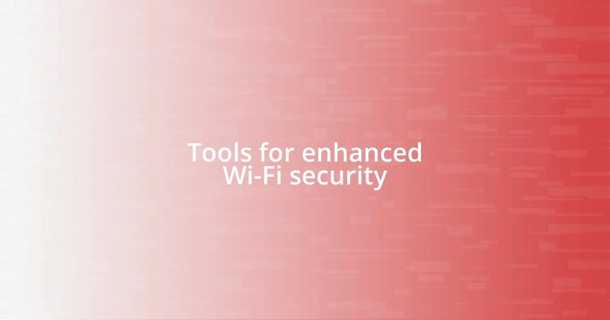 Tools for enhanced Wi-Fi security