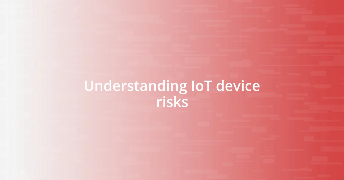 Understanding IoT device risks