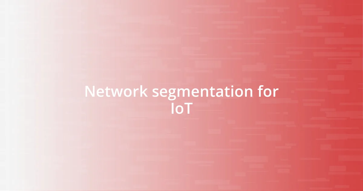 Network segmentation for IoT