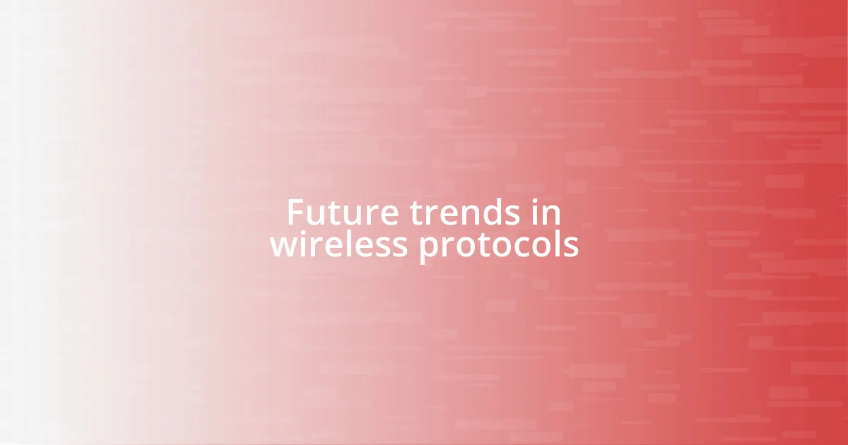 Future trends in wireless protocols