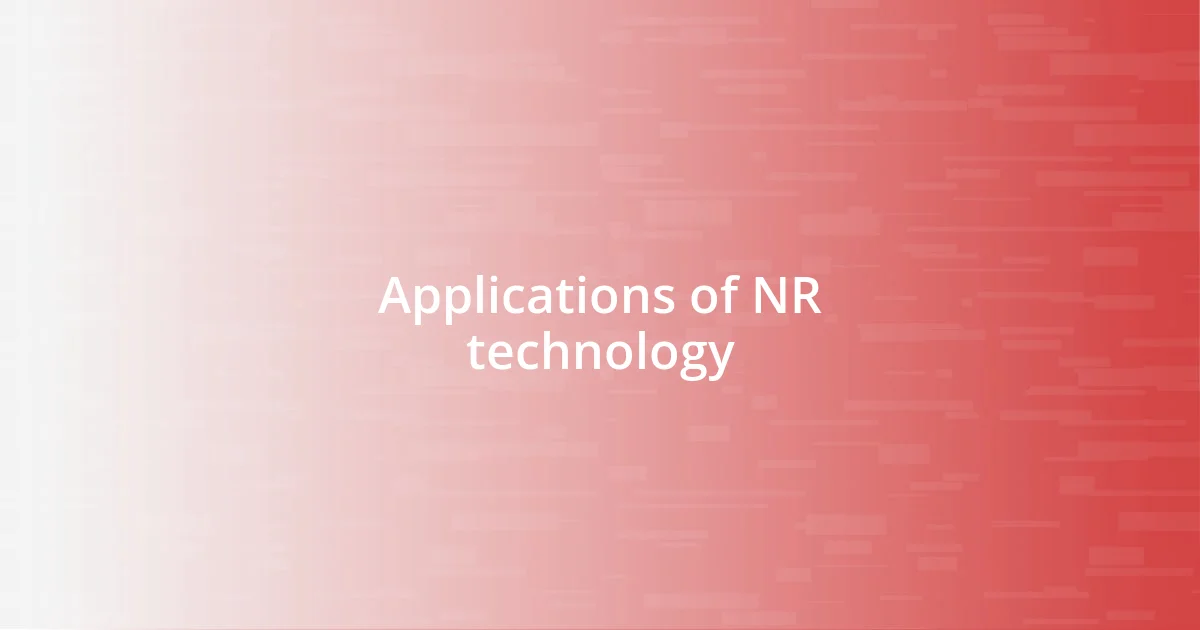 Applications of NR technology