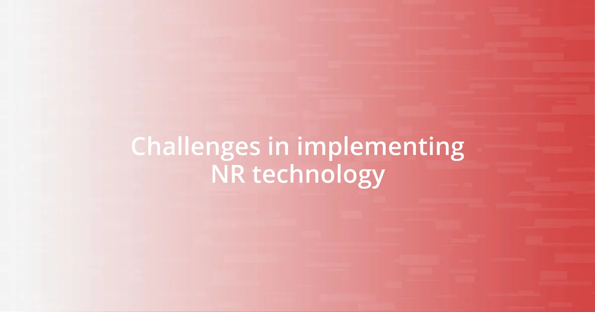 Challenges in implementing NR technology