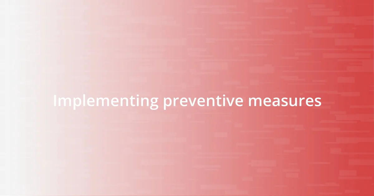 Implementing preventive measures