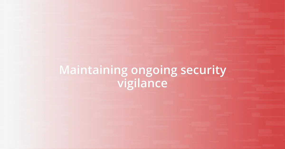 Maintaining ongoing security vigilance