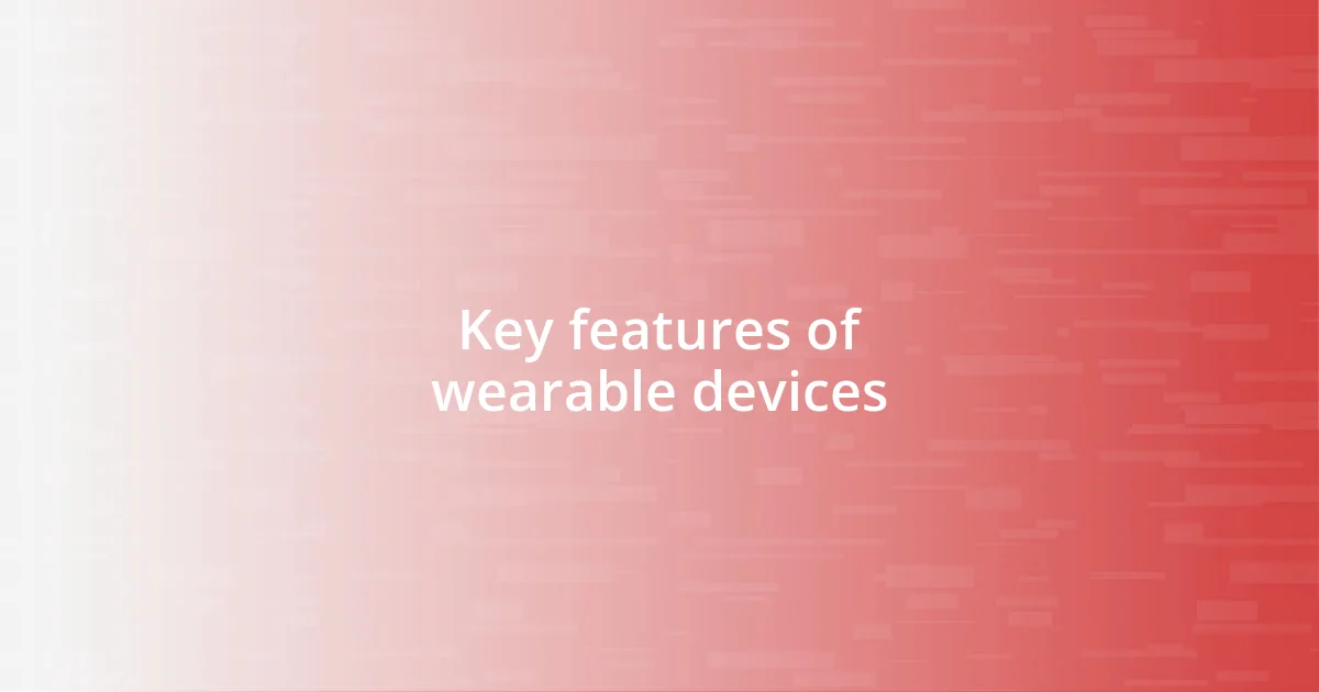 Key features of wearable devices