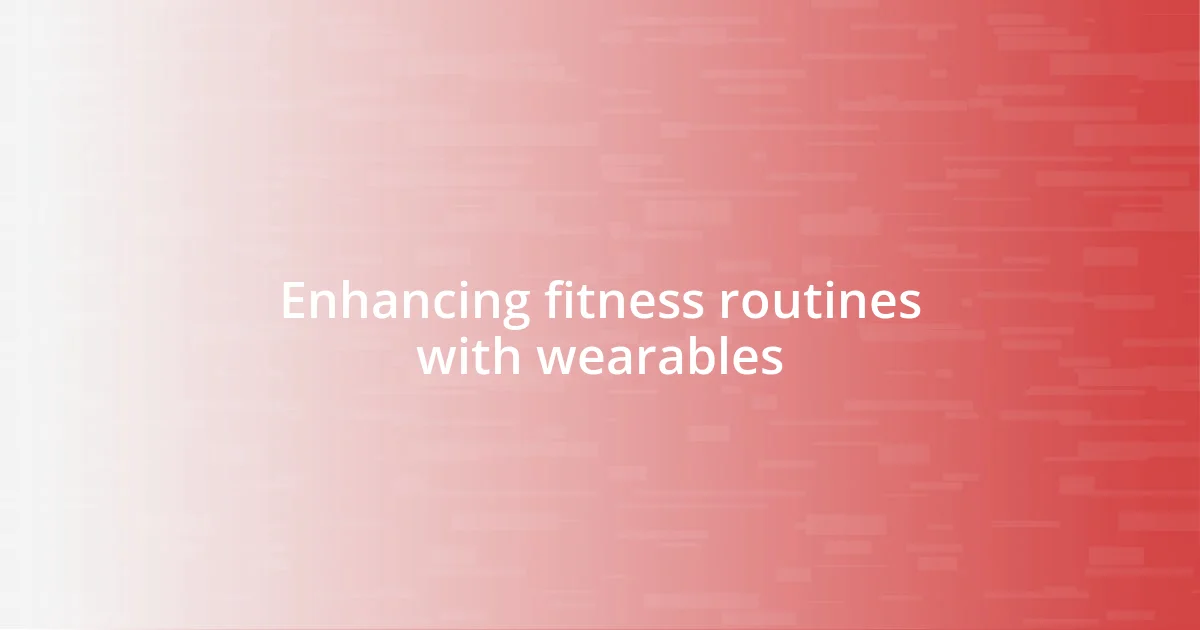 Enhancing fitness routines with wearables