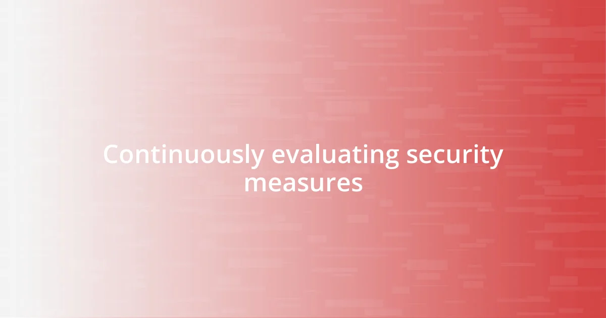 Continuously evaluating security measures