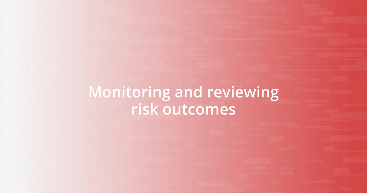 Monitoring and reviewing risk outcomes