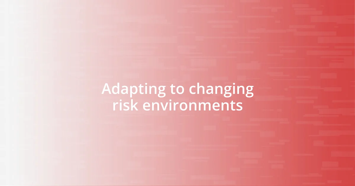 Adapting to changing risk environments