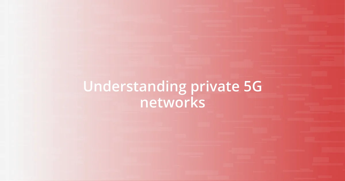 Understanding private 5G networks